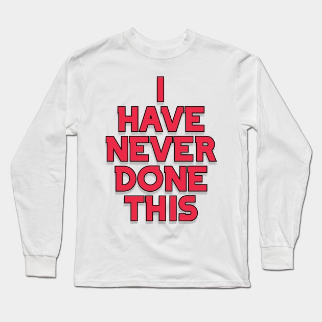 I have never done this Long Sleeve T-Shirt by JUSTIES DESIGNS